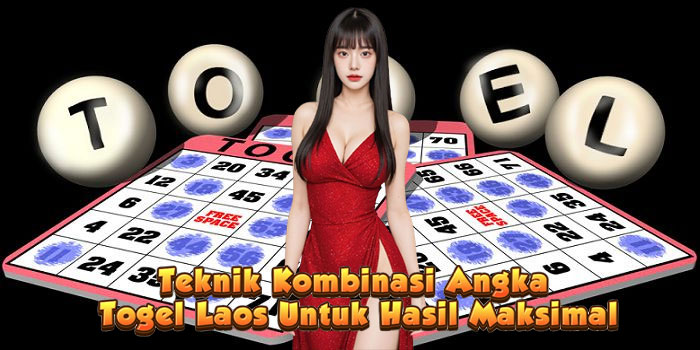 Teknik Kombinasi Angka Togel Laos Untuk Hasil Maksimal