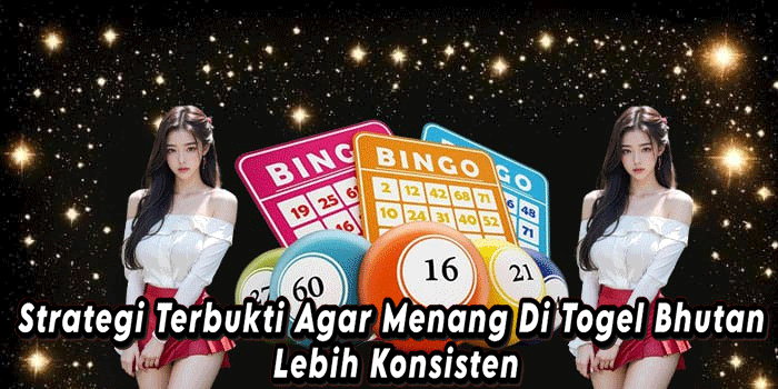 Strategi Terbukti Agar Menang Di Togel Bhutan Lebih Konsisten
