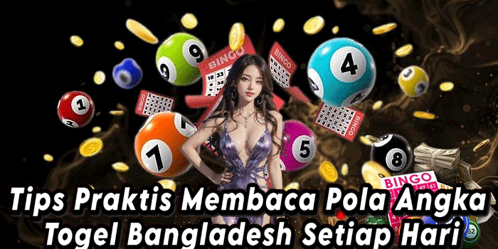 Tips Praktis Membaca Pola Angka Togel Bangladesh Setiap Hari