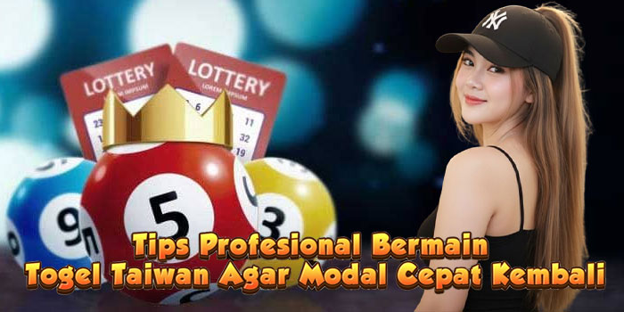 Tips Profesional Bermain Togel Taiwan Agar Modal Cepat Kembali